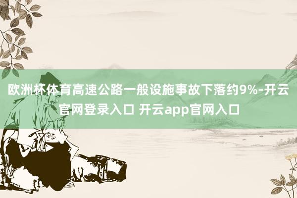 欧洲杯体育高速公路一般设施事故下落约9%-开云官网登录入口 开云app官网入口