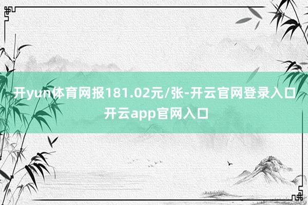 开yun体育网报181.02元/张-开云官网登录入口 开云app官网入口