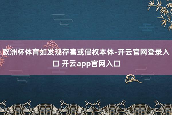 欧洲杯体育如发现存害或侵权本体-开云官网登录入口 开云app官网入口